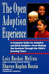 The Open Adoption Experience: A Complete Guide for Adoptive and Birth Families--From Making the Decision Through the Child's Growing Years by Melina, Lois Ruskai/ Roszia, Sharon Kaplan