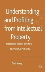 Understanding and Profiting from Intellectual Property: Strategies Across Borders by Yang, Deli