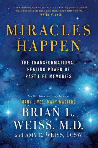 Miracles Happen: The Transformational Healing Power of Past-Life Memories by Weiss, Brian L./ Weiss, Amy E.