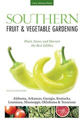Southern Fruit & Vegetable Gardening: Plant, Grow, and Harvest the Best Edibles:- Alabama, Arkansas, Georgia, Kentucky, Louisiana, Mississippi, Oklahoma & Tennessee