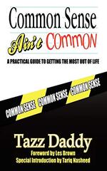 Common Sense Ain't Common: A Practical Guide to Getting the Most Out of Life by Tazz Daddy