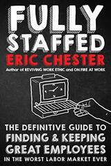 Fully Staffed: The Definitive Guide to Finding & Keeping Great Employees