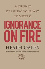 Ignorance on Fire: A Journey of Failing Your Way to Success