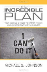 The Incredible Plan: Your Second Chance to Master Failure and Create Money Consciousness