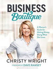 Christy Wright's Business Boutiques: A Woman's Guide for Making Money Doing What She Loves