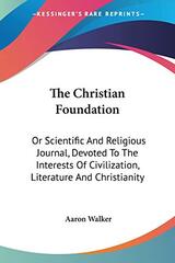 The Christian Foundation: Or Scientific And Religious Journal, Devoted To The Interests Of Civilization, Literature And Christianity