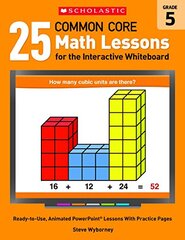 25 Common Core Math Lessons for the Interactive Whiteboard, Grade 5: Ready-to-Use, Animated PowerPoint Lessons With Leveled Practice Pages That Help Students Learn and Review Key Common Core Math Concepts