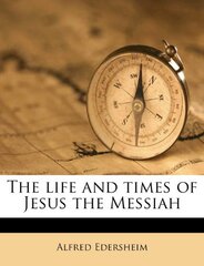 The Life and Times of Jesus the Messiah