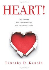 Heart!: Fully Forming Your Professional Life As a Teacher and Leader – Cultivate Mindfulness and Foster Productive, Heart-centered Classrooms and Schools
