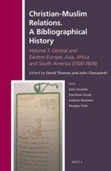 Christian-Muslim Relations. a Bibliographical History. Volume 7 Central and Eastern Europe, Asia, Africa and South America (1500-1600)