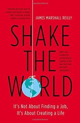 Shake the World: It's Not About Finding a Job, It's About Creating a Life by Reilly, James Marshall