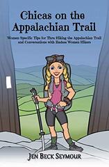 Chicas on the Appalachian Trail: Women-Specific Tips for Thru-Hiking the Appalachian Trail and Conversations with Badass Women Hikers