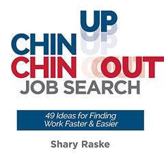 Chin Up, Chin Out Job Search: 49 Ideas for Finding Work Faster & Easier