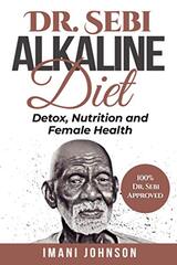 Dr. Sebi Alkaline Diet: Detox, Nutrition and Female Health