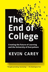 The End of College: Creating the Future of Learning and the University of Everywhere by Carey, Kevin