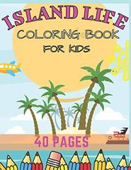 Island Life Coloring Book For Kids: Beach Fun Dreams Kids Holiday Seashore Animals Ice Cream Summer Boys Girls Awesome