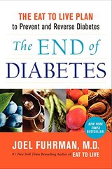 The End of Diabetes: The Eat to Live Plan to Prevent and Reverse Diabetes by Fuhrman, Joel