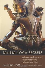 Tantra Yoga Secrets: Eighteen Transformational Lessons to Serenity, Radiance, and Bliss by Stiles, Mukunda
