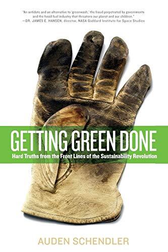 Getting Green Done: Hard Truths from the Front Lines of the Sustainability Revolution by Schendler, Auden