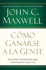 Como Ganarse A La Gente/Winning With People: Discover The People Principles That Work Every Time by Maxwell, John C.